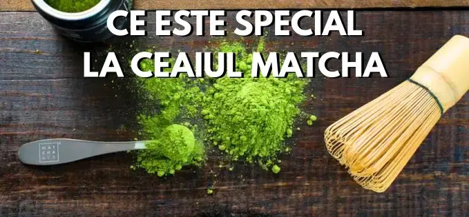 Ce este ceaiul matcha și cum diferă de ceaiul tradițional